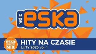 ESKA Hity na Czasie - Luty 2025 vol. 1 – oficjalny mix Radia ESKA