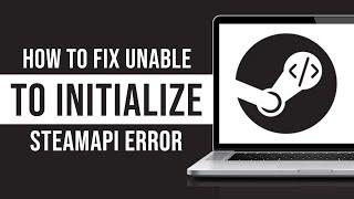 How To Fix Unable to Initialize SteamAPI Error (Fix)