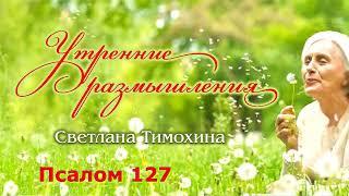 Утренние размышления Светланы Тимохиной. Псалом 127.