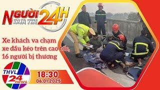 Người đưa tin 24H (18h30 ngày 06/01/2025) - Xe khách va chạm xe đầu kéo trên cao tốc,16 người bị ...