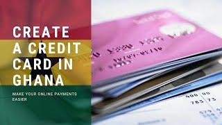 How to create a credit card in Ghana - Make payments online in a safe and convenient way