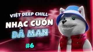 NHẠC CUỐN DÃ MAN - MIXTAPE VIỆT DEEP CHILLNHẠC DEEP HOUSE & HOUSE LAK SANG XỊN MỊN VỪA NGHE VỪA NGỦ