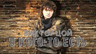 ВИКТОР ЦОЙ - У КОГО-ТО ЕСТЬ