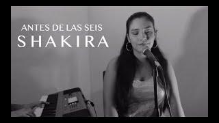 ANTES DE LAS SEIS  Shakira (C O V E R ) - Laura Gabriela