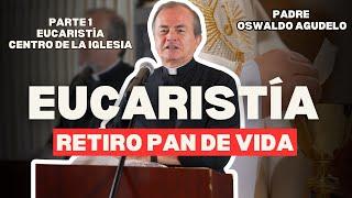 Eucaristía centro de la Iglesia PARTE 1 l Retiro Pan de Vida Padre Oswaldo Agudelo