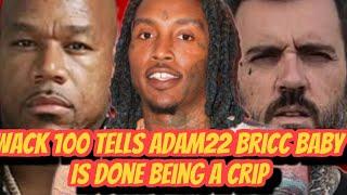 WACK 100 TELLS ADAM 22 BRICC BABY IS DONE BEING A CRIP