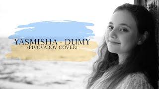 YASMISHA - DUMY (Pivovarov cover)