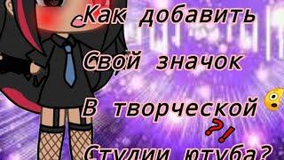 Как же получить свой значок в творческой студии YouTube? легко Gacha Life