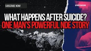 NDE: What Happens After Suicide? One Man’s Powerful NDE Story #NDE #NearDeathExperience