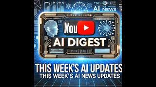 This Week's AI Digest – Top AI News & Updates