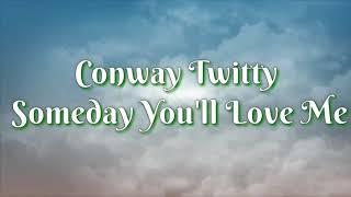 Conway Twitty ~ Someday You'll Love Me(lyrics)