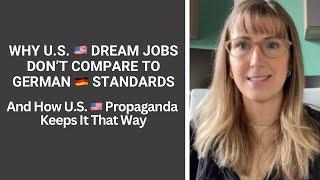 Why U.S. Dream Jobs Don’t Compare to German Standards (And How U.S. Propaganda Keeps It That Way)