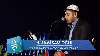 H.Sami Samioğlu | Ya Rab Haberin Nerden Alayım ''Ebeda''