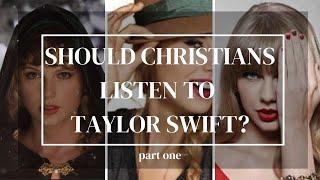 Should Christians Listen to Taylor Swift? | pt. 1