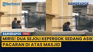 Miris! Dua Sejoli Kepergok Sedang Asik Pacaran di Atas Masjid