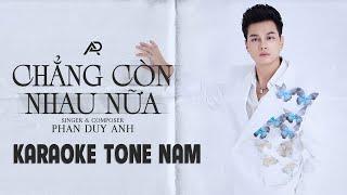 [KARAOKE TONE NAM] CHẲNG CÒN NHAU NỮA - PHAN DUY ANH
