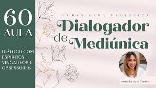 Aula 60 | Diálogo com Espíritos vingativos e obsessores | Curso de Dialogador de Mediúnica