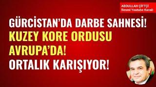 GÜRCİSTAN'DA DARBE SAHNESİ! KUZEY KORE ORDUSU AVRUPA'DA! ORTALIK KARIŞIYOR! Abdullah Çiftçi