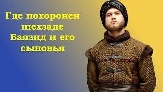 Где похоронен шехзаде Баязид и его сыновья