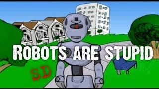 Robots are Stupid