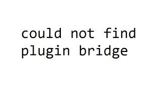 could not find plugin bridge in v1 plugin registry: plugin not found