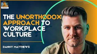 Unorthodox Approach to Creating a Workplace Culture with Danny Matthews