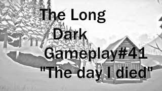 The Long Dark Gameplay #41 "The day I died...."