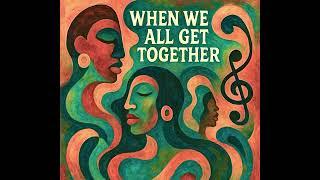 “When We All Get Together”-Barbie Kush