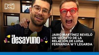 El Desayuno | Jairo Martínez reveló secreto de Luisa Fernanda W y Legarda