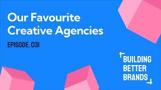 Our Favourite Creative Agencies  | Building Better Brands