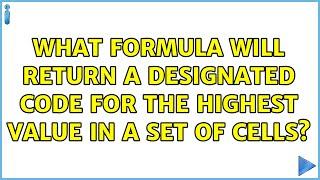 What formula will return a designated code for the highest value in a set of cells? (2 Solutions!!)