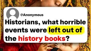 Historians, what horrible events were left out of the history books?