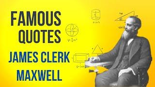 FAMOUS QUOTES  FROM JAMES CLERK MAXWELL (WAS A SCOTTISH MATHEMATICIAN AND SCIENTIST )