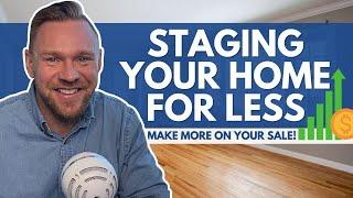 Tips for Staging Your Home for Less | Sell Your Home and Make MORE $$$ on the Sale