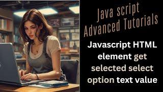 Javascript HTML element get selected select option text value notepad ++