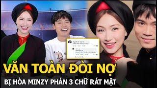 Văn Toàn đòi nợ bị Hòa Minzy phán 3 chữ rát mặt