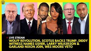 WOLFF REVOLUTION, SCOTUS BACKS TRUMP, DIDDY WITNESS NAME USHER, LARRY WILKERSON & GARLAND NIXON JOIN