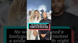 No wonder Beyoncé's bodyguard finally cracked a smile on the fourth night—seventeen years of