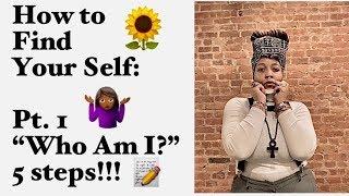 How to Find Yourself: Part 1 “Who Am I?” 5 Steps!!