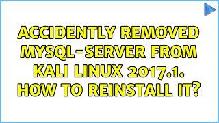 Accidently Removed mysql-server from kali linux 2017.1. How To Reinstall It? (2 Solutions!!)