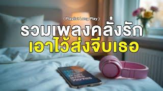 รวมเพลงคลั่งรัก เอาไว้ส่งจีบเธอ [ Playlist Long Play ]