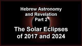 Hebrew Astronomy and Revelation part 2: The Solar Eclipses of 2017 and 2024