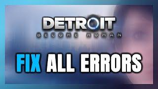 How to FIX Detroit: Become Human All Errors