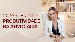 Como aumentar a sua produtividade na ADVOCACIA - Flávia Maria