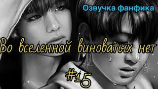 ВО ВСЕЛЕННОЙ ВИНОВАТЫХ НЕТ | Озвучка фанфика | Часть 15 | ВИГУКИ