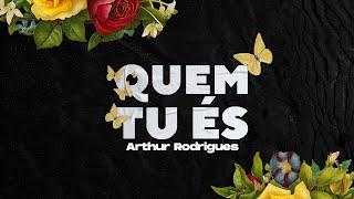 QUEM TU ÉS - Arthur Rodrigues | Lyric Video Oficial