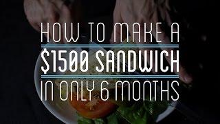 How to Make a $1500 Sandwich in Only 6 Months