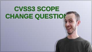 Security: CVSS3 Scope change question