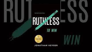 Brief Book Summary: You Don’t Have to Be Ruthless to Win by Jonathan Keyser