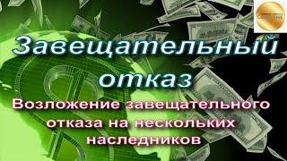 Завещательный отказ. Возложение завещательного отказа на нескольких наследников. Разъяснения юриста.